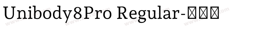 Unibody8Pro Regular字体转换 Unibody8Pro Regular字体转换